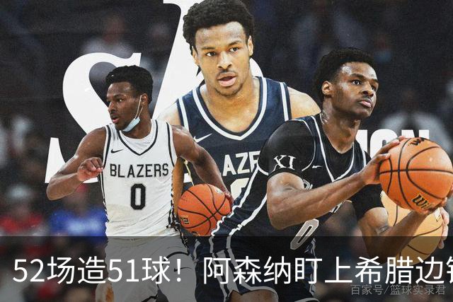52场造51球！阿森纳盯上希腊边锋，3500万英镑或创比甲纪录